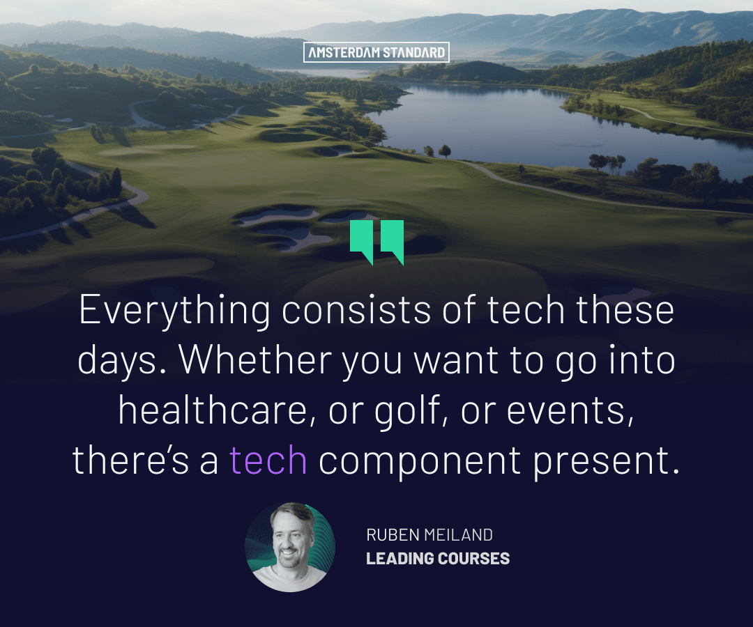 Everything consists of tech these days. Whether you want to go into healthcare, or golf, or events, there’s a tech component present.